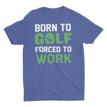 Load image into Gallery viewer, Born To Golf Forced To Work Unisex T-Shirt
