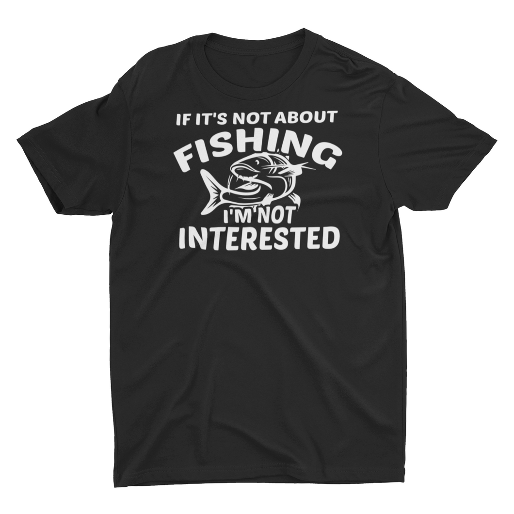 If It's Not About Fishing I'm Not Interested Unisex T-Shirt