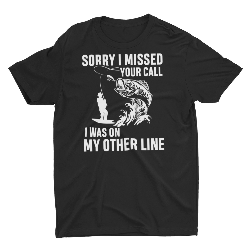 Sorry I Missed your Call Fishing Unisex T-Shirt