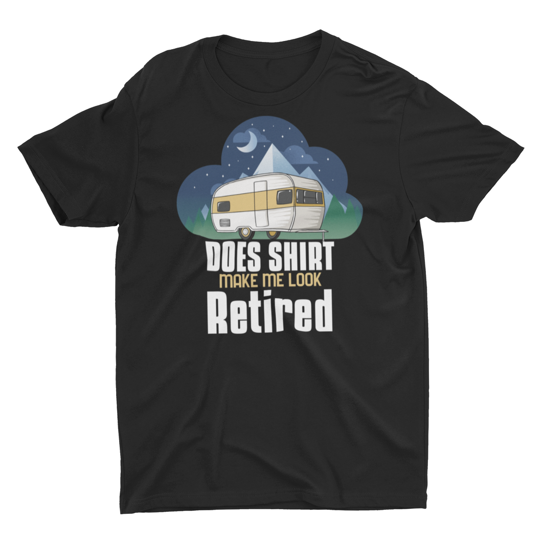 Does This Shirt Make Me Look Retired Camping Retirement T-Shirt