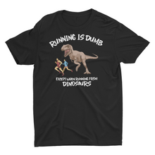 Load image into Gallery viewer, Running Is Dumb Except When Running From Dinosaurs T-Shirt
