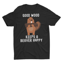 Load image into Gallery viewer, Good Wood Keeps A Beaver Happy Funny Beaver Unisex T-Shirt
