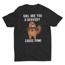 Load image into Gallery viewer, Girl Are You A Beaver Cause Dam ! Funny Pick Up Line Unisex T-Shirt
