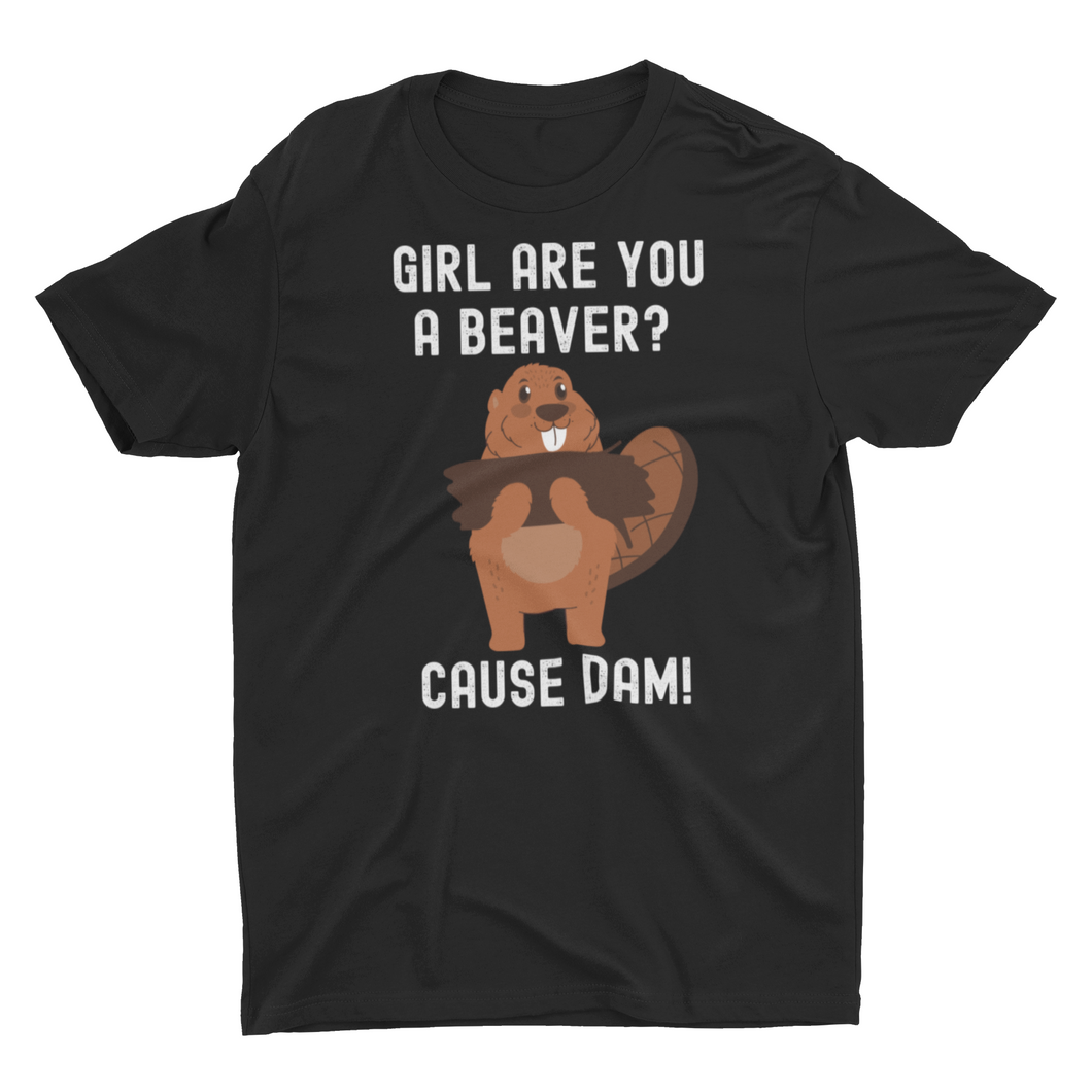 Girl Are You A Beaver Cause Dam ! Funny Pick Up Line Unisex T-Shirt