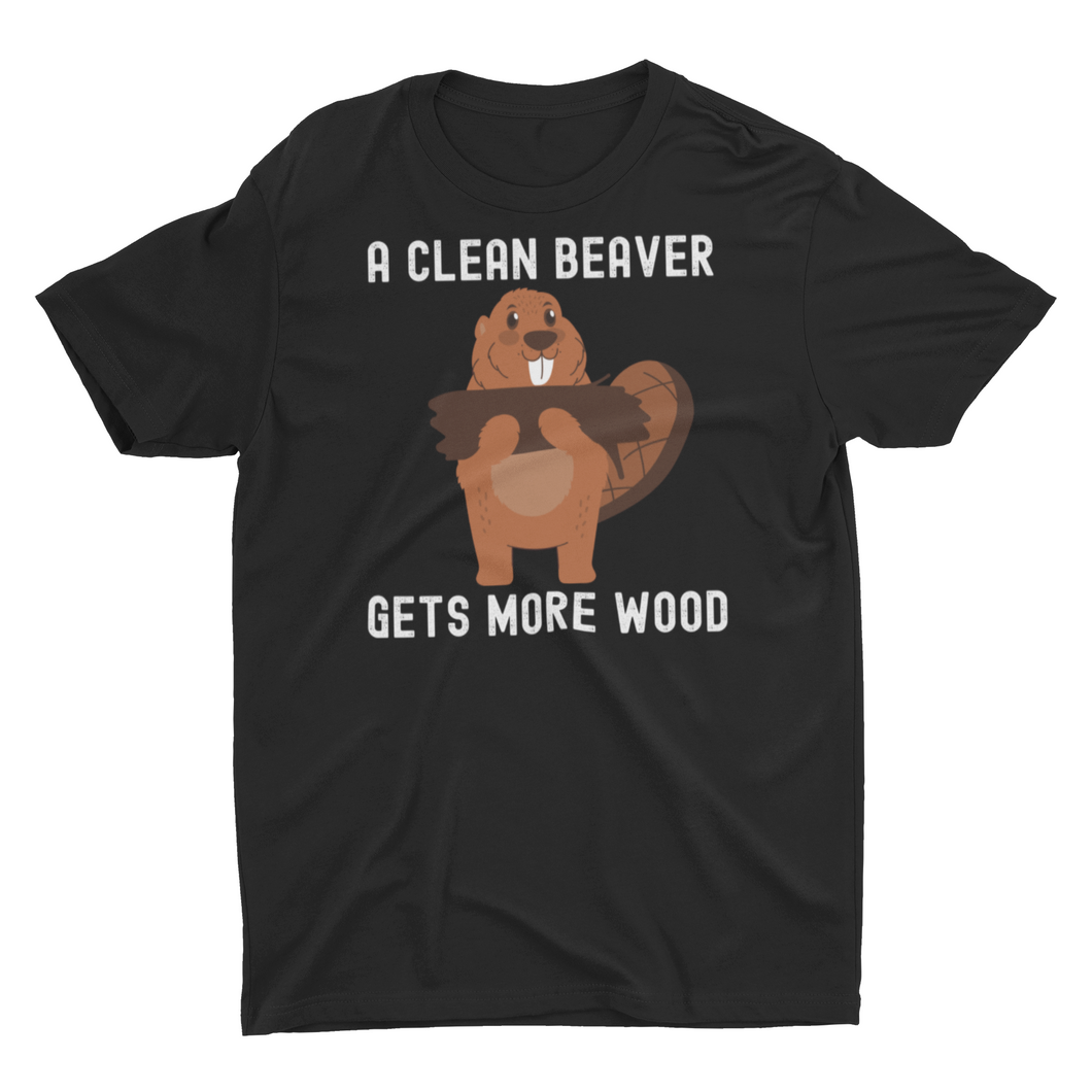 A Clean Beaver Get More Wood. Funny Beaver Unisex T-Shirt