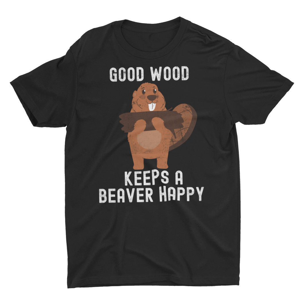 Good Wood Keeps A Beaver Happy Unisex T-Shirt