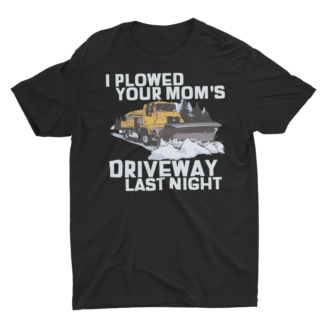 I Plowed Your Mom's Driveway Last Night Unisex T-Shirt