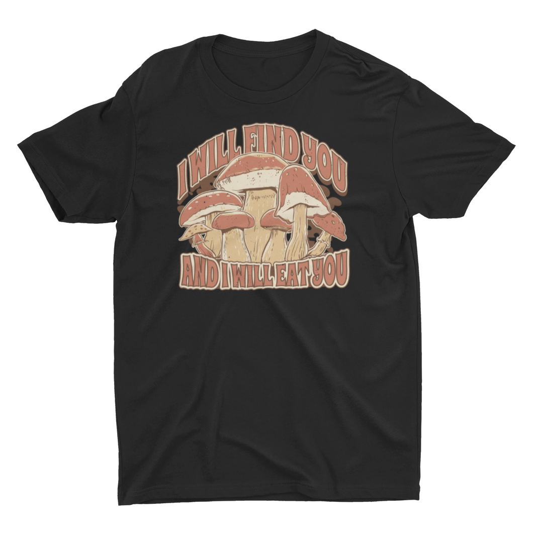 I will Find You and I will Eat You Mushroom Hunting  Unisex T-Shirt