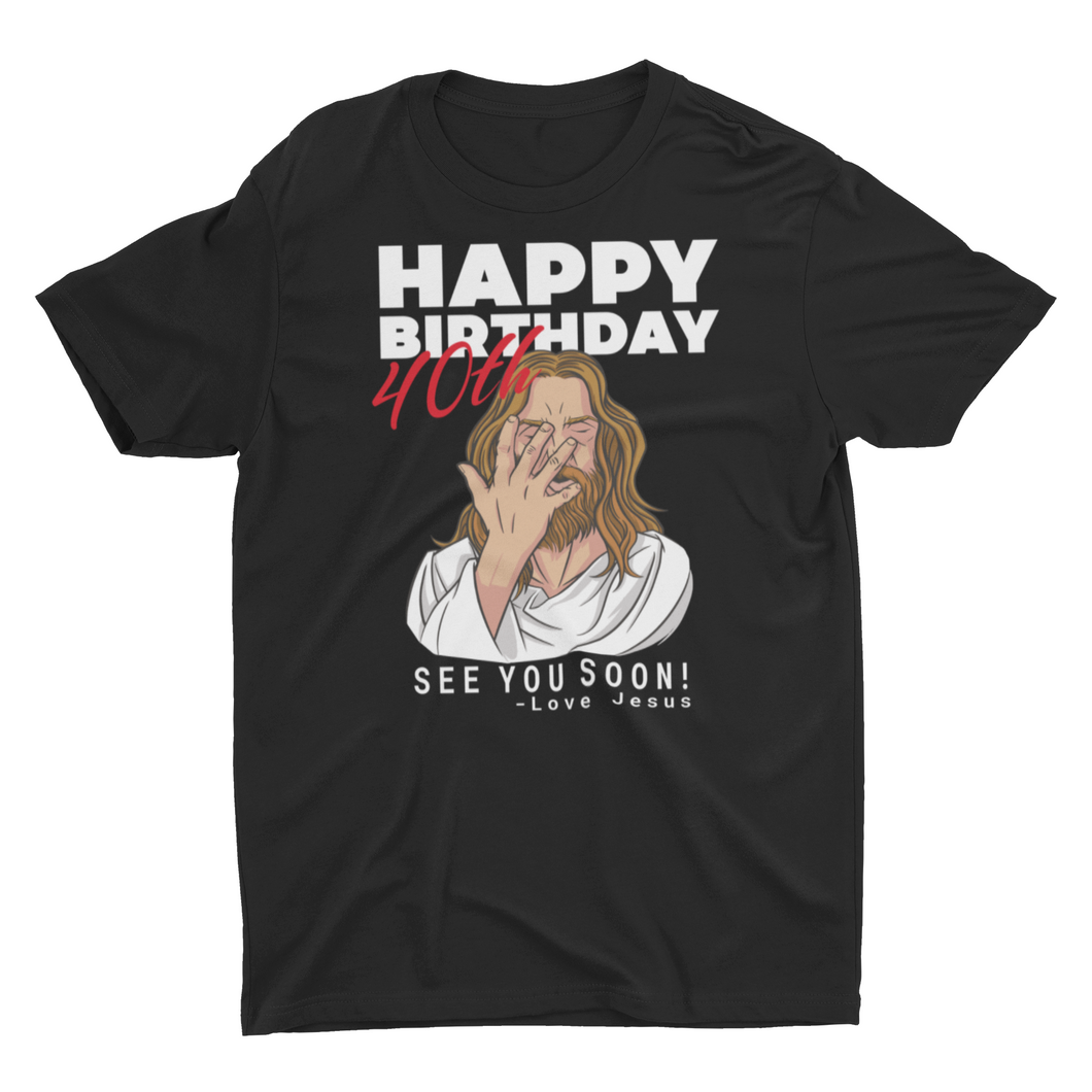 Jesus Happy 40th Birthday See You Soon !  Unisex T-Shirt