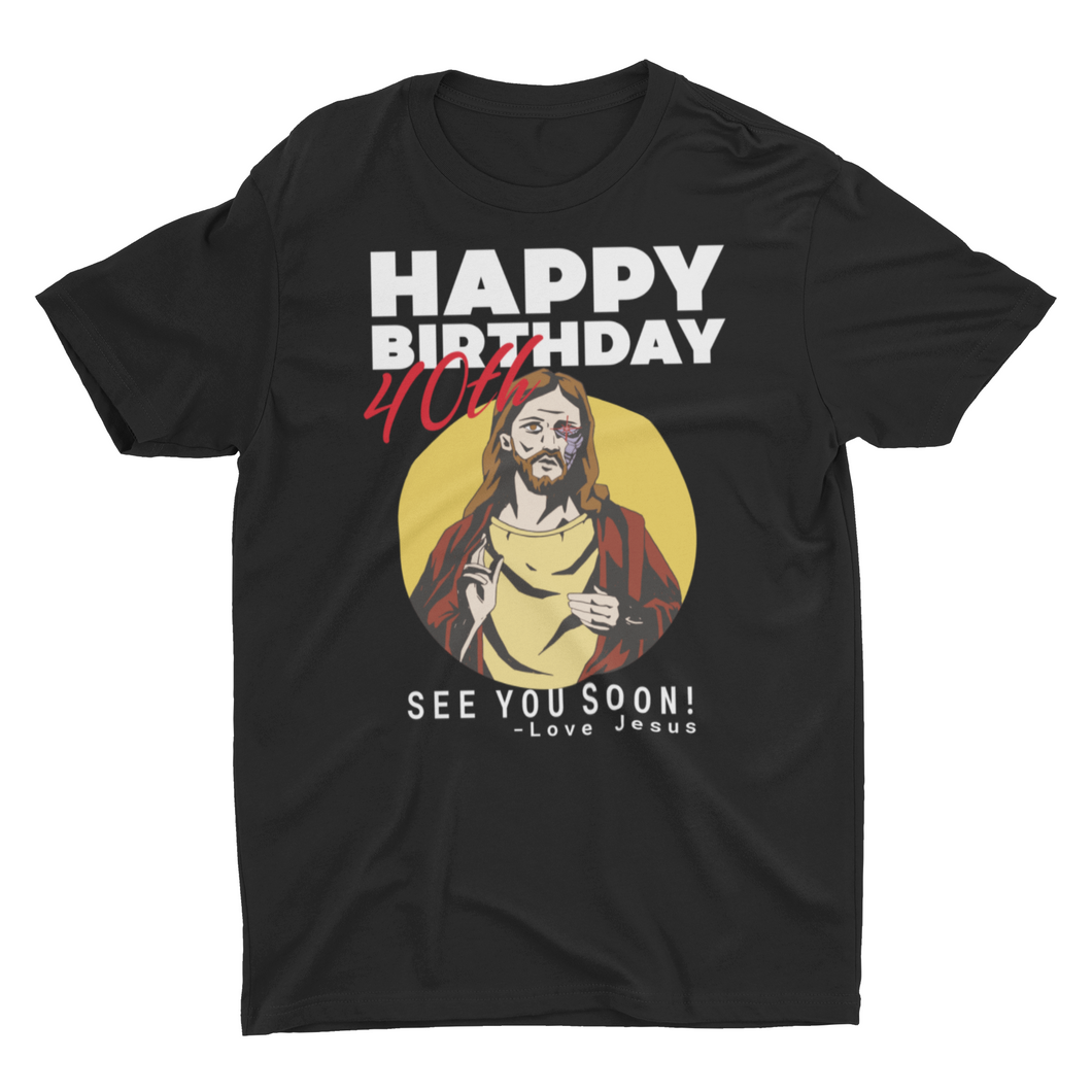 Jesus Happy  40th Birthday See You Soon ! Birthday Gift, Unisex T-Shirt