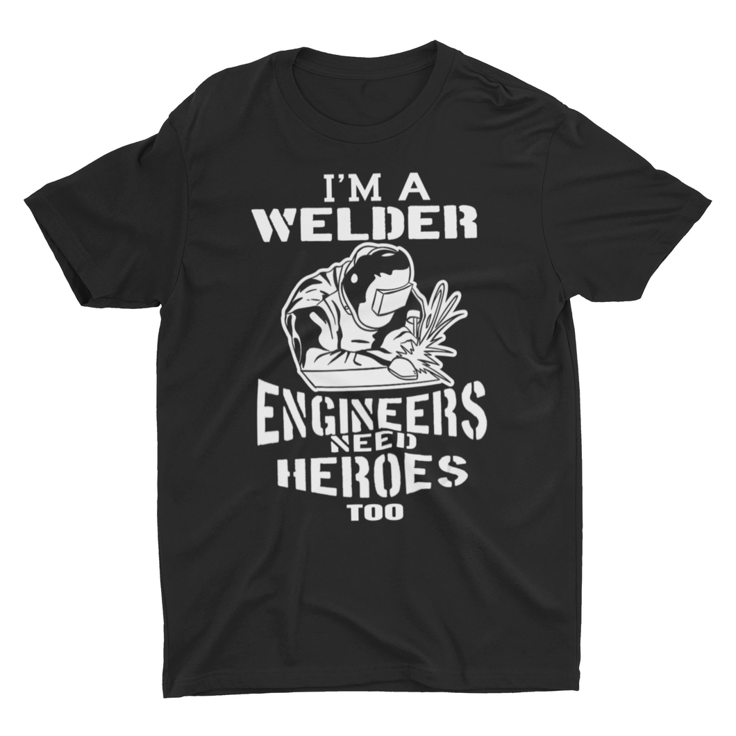 I'm a Welder Engineers Need Heroes Too Funny Welding Shirt