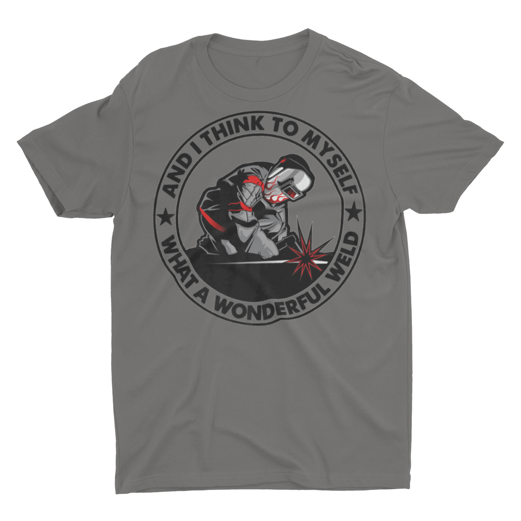 And I Think To My Self What A Wonderful Weld Welding Shirt