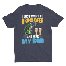 Load image into Gallery viewer, Funny Fishing, I Just Want to Drink Beer Unisex Shirt
