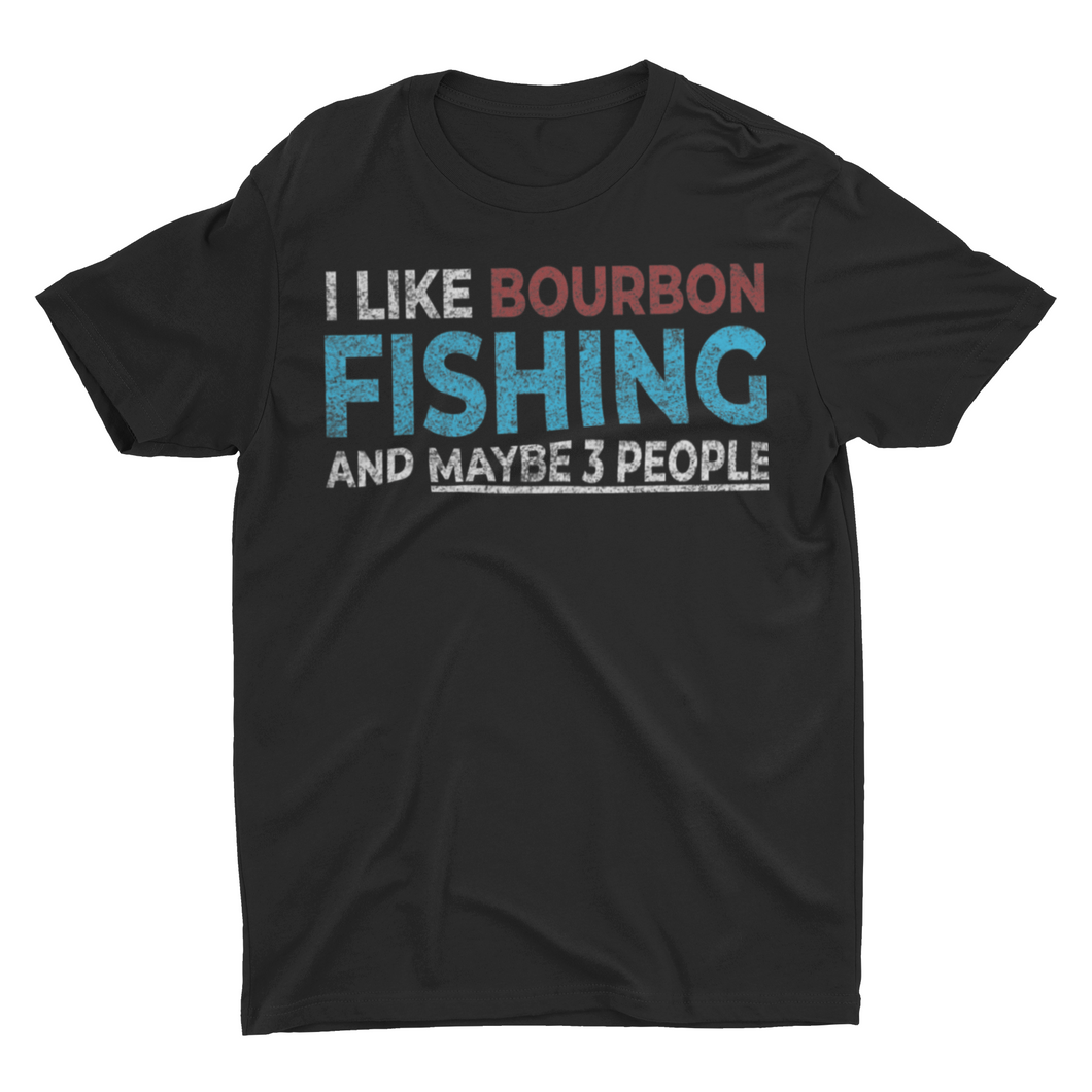 I Like Bourbon and Fishing and Maybe 3 People Funny fishing shirts