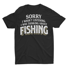 Load image into Gallery viewer, I Wasn&#39;t Listening I Was Thinking About Fishing T-Shirt
