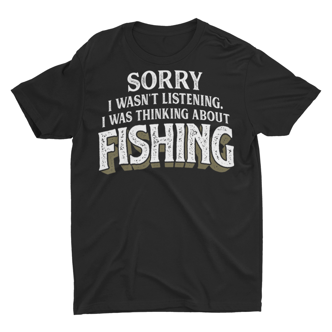 I Wasn't Listening I Was Thinking About Fishing T-Shirt