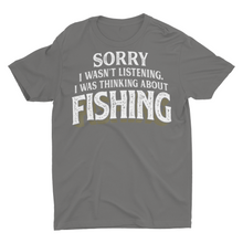Load image into Gallery viewer, I Wasn&#39;t Listening I Was Thinking About Fishing T-Shirt
