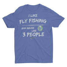 Load image into Gallery viewer, I LIke Fly Fishing and Maybe 3 People Fly Fishing Shirts
