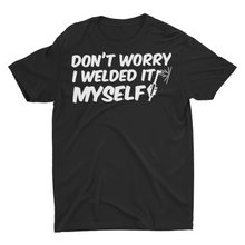 Load image into Gallery viewer, Funny Joke Shirt Don&#39;t Worry I Welded it Myself Shirts
