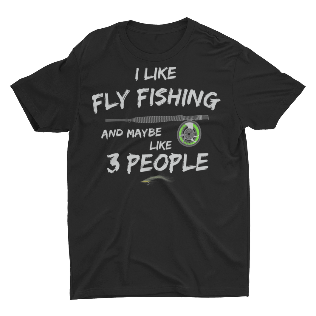 I LIke Fly Fishing and Maybe 3 People Fly Fishing Shirts