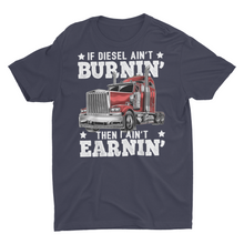 Load image into Gallery viewer, If Diesel Ain&#39;t Burning I Ain&#39;t Earning Funny Trucking Truck Driver Shirts
