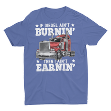 Load image into Gallery viewer, If Diesel Ain&#39;t Burning I Ain&#39;t Earning Funny Trucking Truck Driver Shirts
