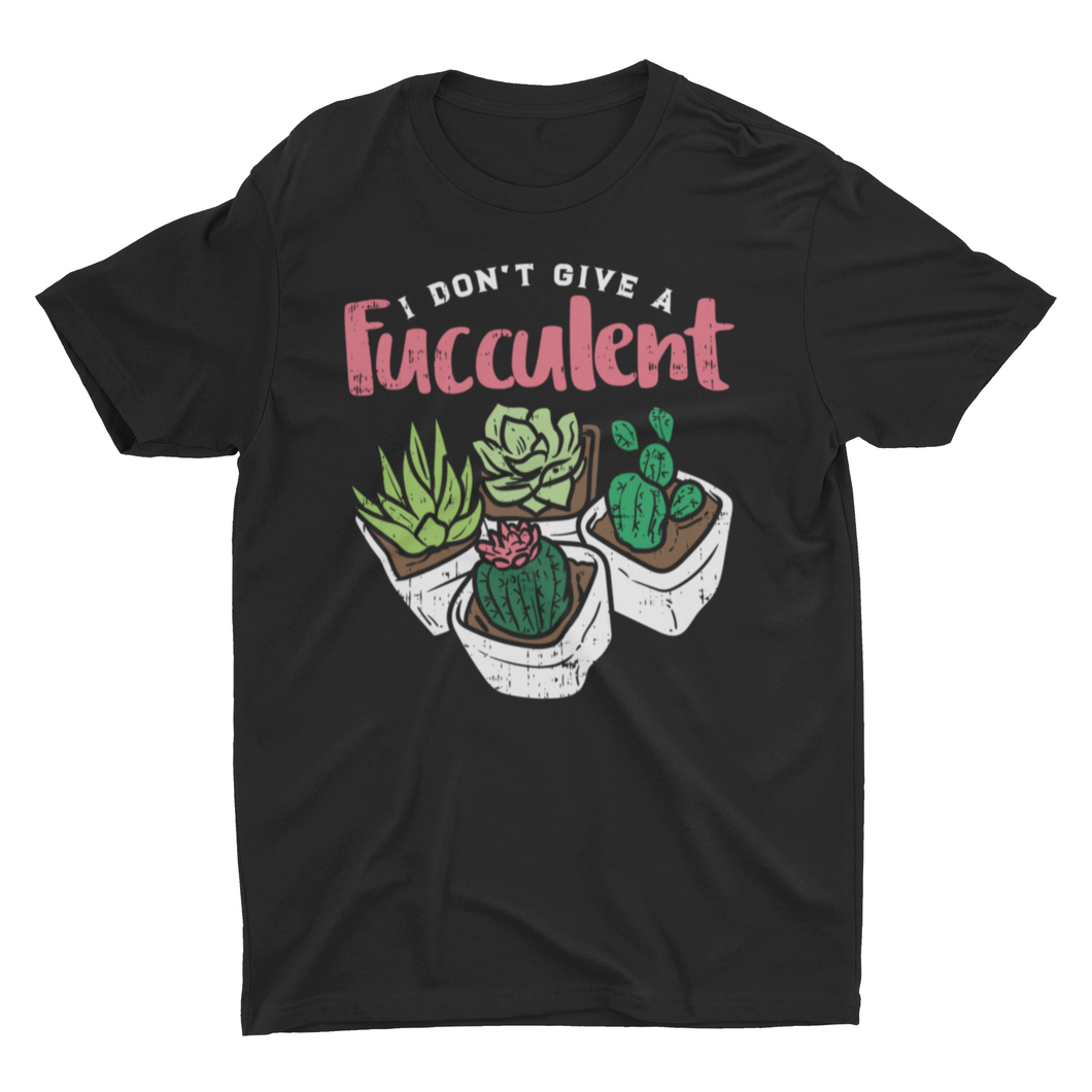 Funny House Plants I Don't Give A Fucculent Succulents Unisex T-Shirt