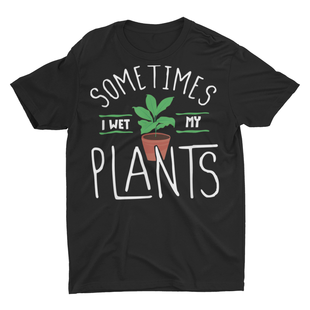 Sometimes I Wet My Plants Funny Gardening Shirts