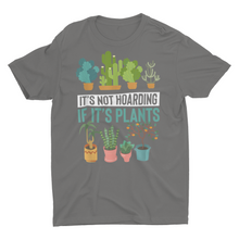 Load image into Gallery viewer, &quot;It&#39;s Not Hoarding If It&#39;s Plants&quot; Gardener T-Shirt
