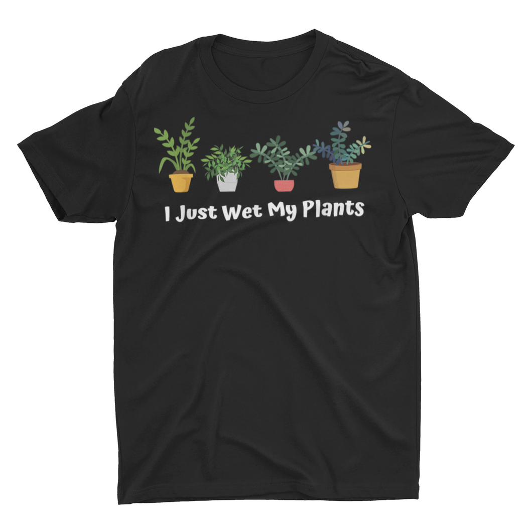 I Just Wet My Plants Funny House Plant Saying Unisex Shirt