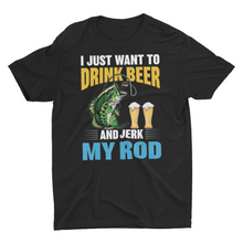 Load image into Gallery viewer, Funny Fishing, I Just Want to Drink Beer Unisex Shirt
