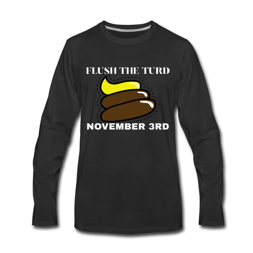 Flush The Turd November 3rd Premium Long Sleeve T-Shirt - black