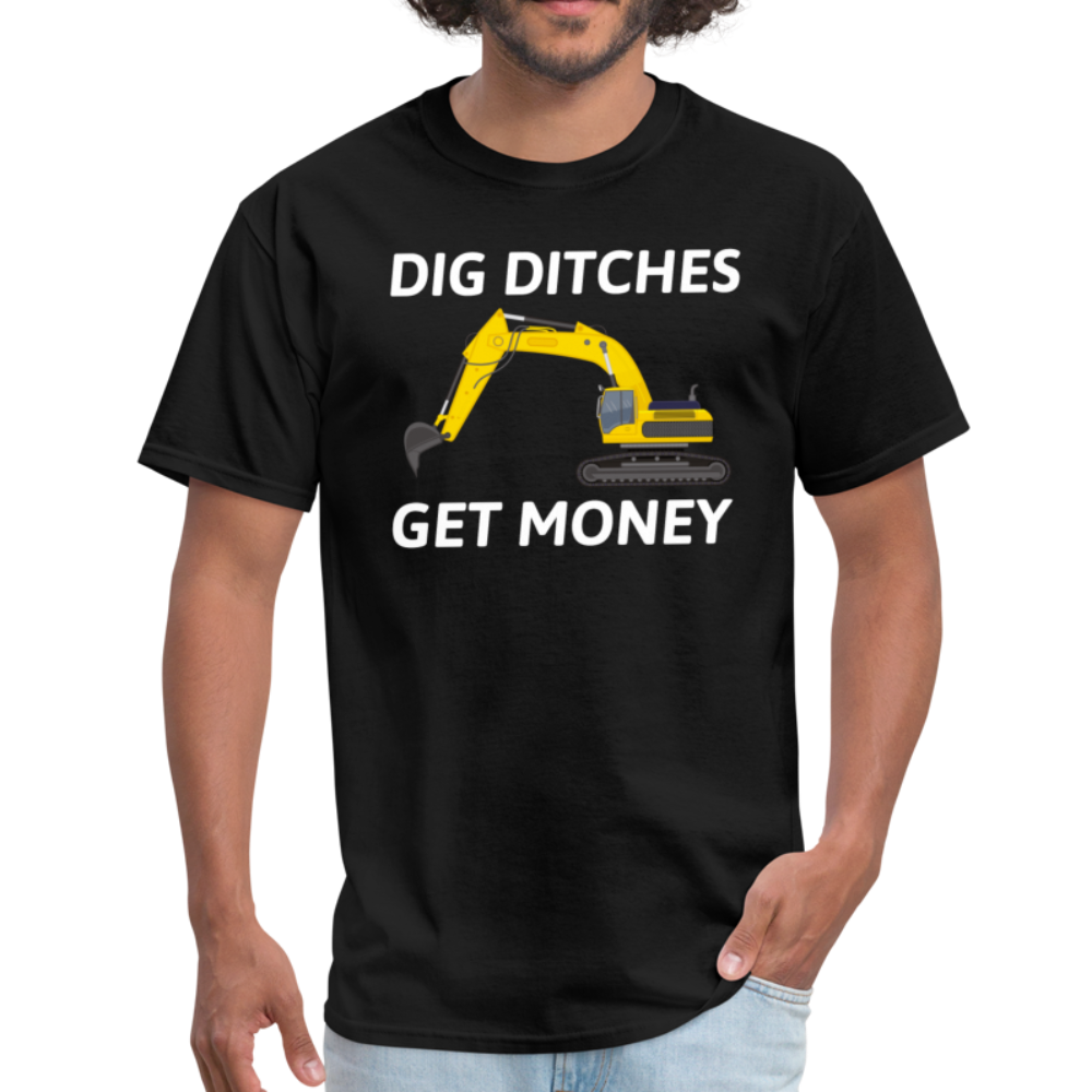 Dig Ditches Get Money, Heavy Equipment Operator Unisex T-Shirt - black