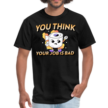 Load image into Gallery viewer, You Think Your Job is Bad. Funny I Hate My Job Work  Unisex Classic T-Shirt - black
