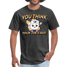 Load image into Gallery viewer, You Think Your Job is Bad. Funny I Hate My Job Work  Unisex Classic T-Shirt - heather black

