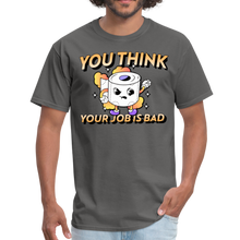 Load image into Gallery viewer, You Think Your Job is Bad. Funny I Hate My Job Work  Unisex Classic T-Shirt - charcoal
