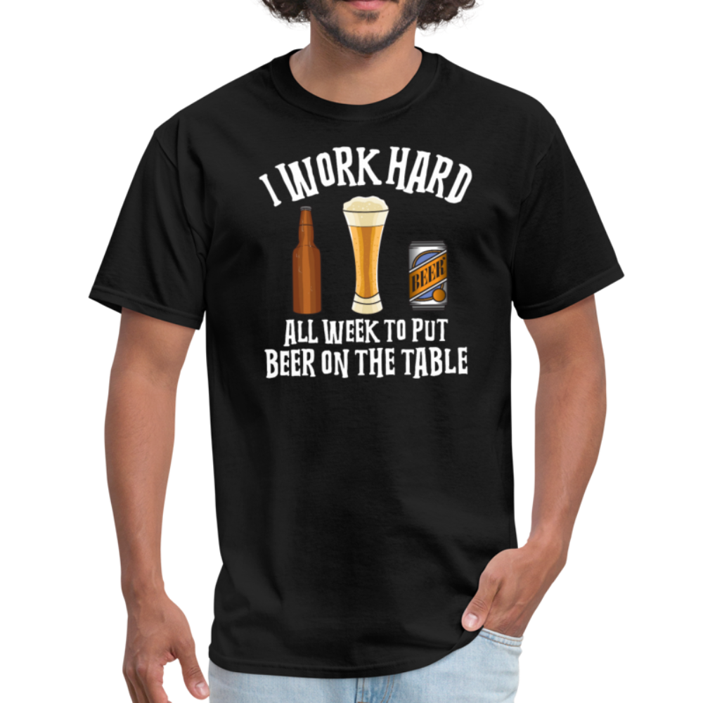 I Work Hard All Week To Put Beer On The Table Unisex Classic T-Shirt - black
