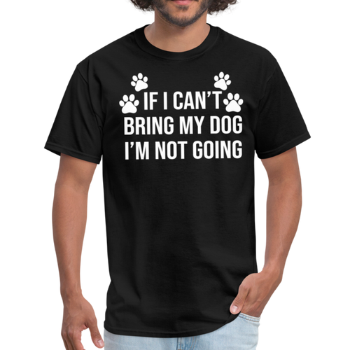 If I Can't Bring My Dog I'm Not Going Unisex Classic T-Shirt - black