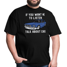 Load image into Gallery viewer, If You Want Me To Listen, Talk About Cars Unisex Classic T-Shirt - black
