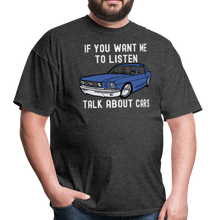 Load image into Gallery viewer, If You Want Me To Listen, Talk About Cars Unisex Classic T-Shirt - heather black
