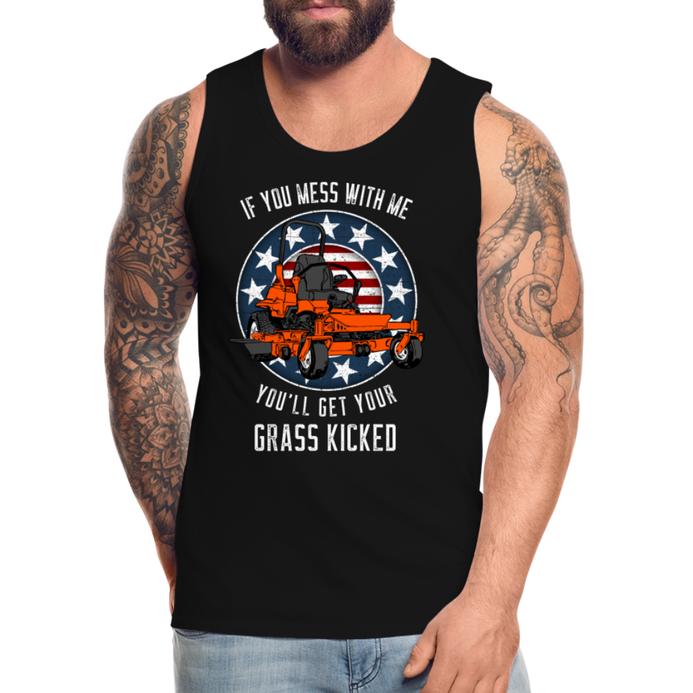 If You Mess With Me You'll Get Your Grass Kicked Men’s Premium Tank - black