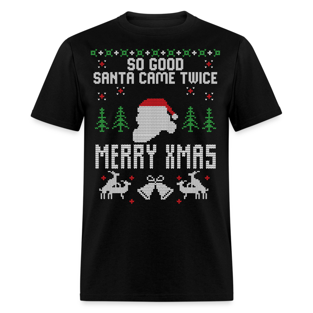 Funny So Good Santa Came Twice Ugly Christmas Unisex Classic T-Shirt - black